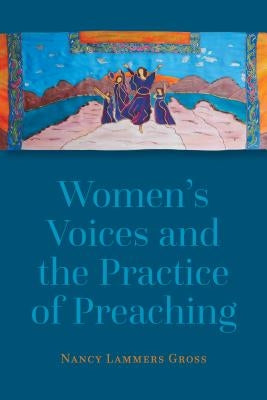 Women's Voices and the Practice of Preaching by Gross, Nancy Lammers