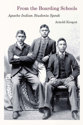 From the Boarding Schools: Apache Indian Students Speak by Krupat, Arnold