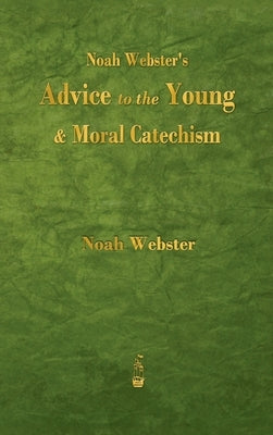 Noah Webster's Advice to the Young and Moral Catechism by Webster, Noah