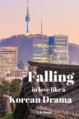 Falling in Love like a korean Drama by Moon, A. K.