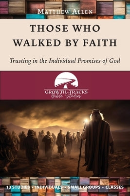 Those Who Walked by Faith: Trusting in the Individual Promises of God by Allen, Matthew