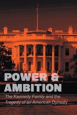 Power & Ambition The Kennedy Family And The Tragedy of an American Dynasty by Truman, Davis