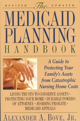 The Medicaid Planning Handbook: A Guide to Protecting Your Family's Assets from Catastrophic Nursing Home Costs by Bove, Alexander a.