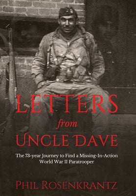 Letters from Uncle Dave: The 73-year Journey to Find a Missing-In-Action World War II Paratrooper by Rosenkrantz, Phil