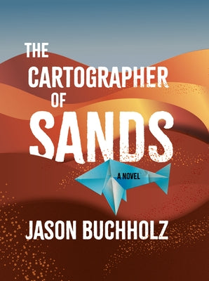The Cartographer of Sands by Buchholz, Jason