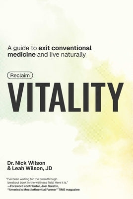 Reclaim Vitality: A Guide to Exit Conventional Medicine and Live Naturally by Wilson, Nick