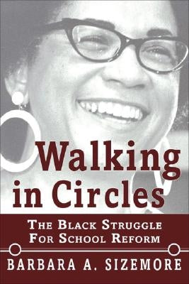 Walking in Circles: The Black Struggle for School Reform by Sizemore, Barbara A.