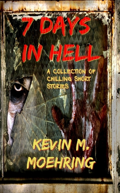 7 Days In Hell: A Collection of Chilling Short Stories by Moehring, Kevin M.