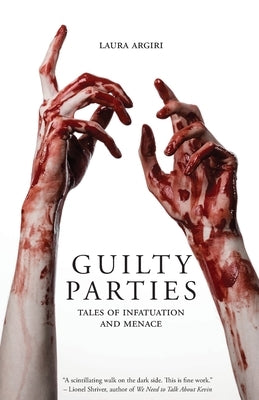 Guilty Parties: Tales of Infatuation and Menace by Argiri, Laura