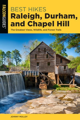 Best Hikes Raleigh, Durham, and Chapel Hill: The Greatest Views, Wildlife, and Forest Trails by Molloy, Johnny