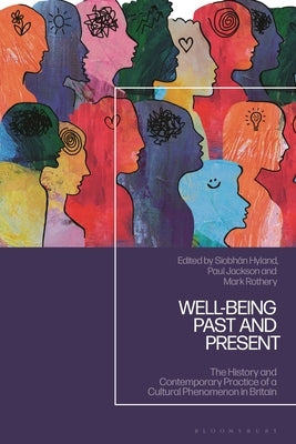 Well-Being Past and Present: The History and Contemporary Practice of a Cultural Phenomenon in Britain by Hyland, Siobhan
