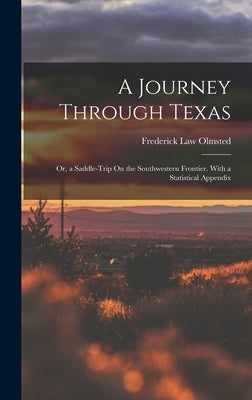 A Journey Through Texas; Or, a Saddle-Trip On the Southwestern Frontier. With a Statistical Appendix by Olmsted, Frederick Law