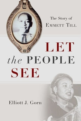 Let the People See: The Story of Emmett Till by Gorn, Elliott J.