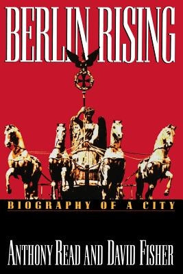 Berlin Rising: Biography of a City by Read, Anthony