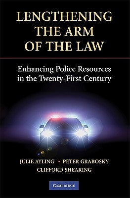 Lengthening the Arm of the Law: Enhancing Police Resources in the Twenty-First Century by Ayling, Julie