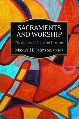 Sacraments and Worship by Johnson, Maxwell E.