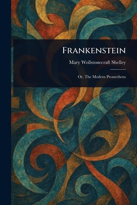 Frankenstein by Shelley, Mary Wollstonecraft