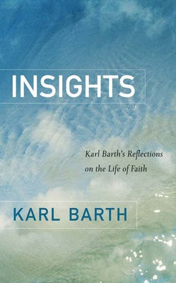 Insights: Karl Barth's Reflections on the Life of Faith by Barth, Karl