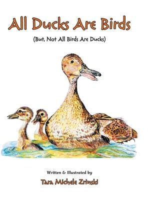 All Ducks Are Birds: But, Not All Birds Are Ducks by Zrinski, Tara Michele