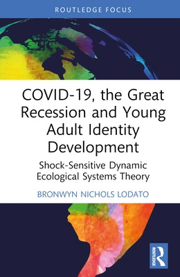 COVID-19, the Great Recession and Young Adult Identity Development: Shock-Sensitive Dynamic Ecological Systems Theory by Nichols Lodato, Bronwyn