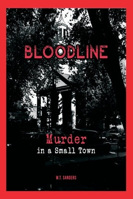 Bloodline: Murder in a Small Town by Sanders, W. T.