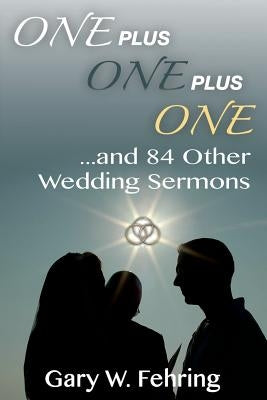 One Plus One Plus One and 84 Other Wedding Sermons by Fehring, Gary W.