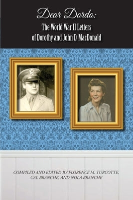 Dear Dordo: The World War II Letters of Dorothy and John D. MacDonald by Turcotte, Florence M.