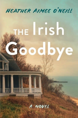 The Irish Goodbye by O'Neill, Heather Aimee