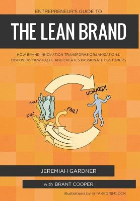 Entrepreneur's Guide To The Lean Brand: How Brand Innovation Transforms Organizations, Discovers New Value and Creates Passionate Customers by Gardner, Jeremiah