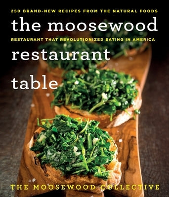 The Moosewood Restaurant Table: 250 Brand-New Recipes from the Natural Foods Restaurant That Revolutionized Eating in America by Moosewood Collective