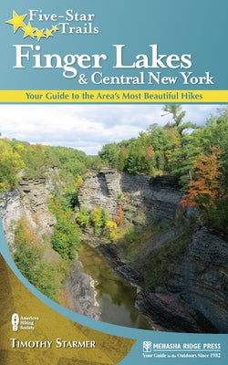 Five-Star Trails: Finger Lakes and Central New York: Your Guide to the Area's Most Beautiful Hikes by Starmer, Timothy