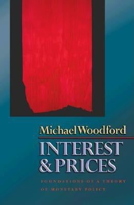 Interest and Prices: Foundations of a Theory of Monetary Policy by Woodford, Michael