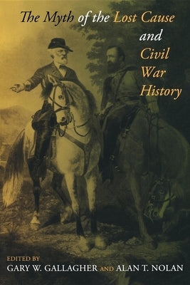 The Myth of the Lost Cause and Civil War History by Gallagher, Gary W.