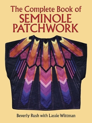 The Complete Book of Seminole Patchwork by Rush, Beverly