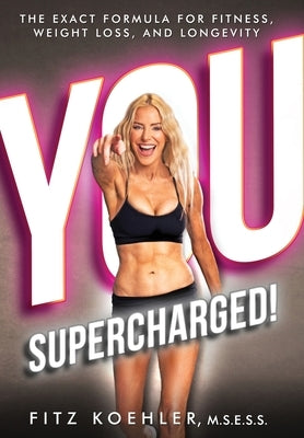 You. Supercharged!: The Exact Formula for Fitness, Weight Loss, and Longevity by Koehler, Fitz