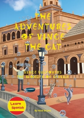 The Adventures of Vince the Cat: Vince Discovers the Wonder of Seville by Bryant, Heidi