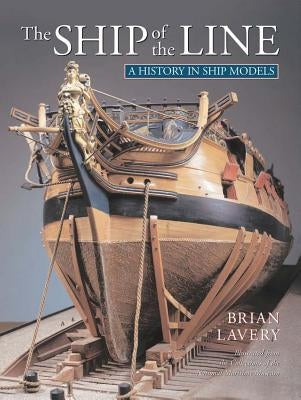 The Ship of Line: A History in Ship Models by Lavery, Brian