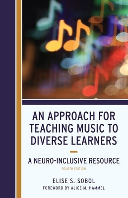 Approach for Teaching Music to Diverse Learners: A Neuro-Inclusive Resource by Sobol, Elise S.
