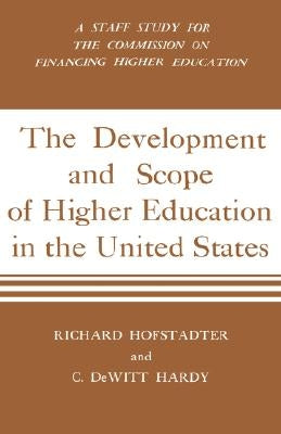 Development and Scope of Higher Education in the United States: A Staff Study for the Commission on Financing Higher Education by Hofstadter, Richard