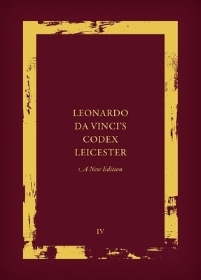 Leonardo Da Vinci's Codex Leicester: A New Edition: Volume IV: Paraphrase and Commentary by Kemp, Martin