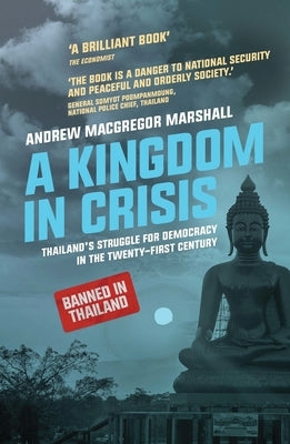 A Kingdom in Crisis: Thailand's Struggle for Democracy in the Twenty-First Century by Marshall, Andrew MacGregor