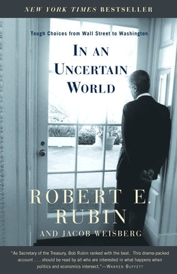 In an Uncertain World: Tough Choices from Wall Street to Washington by Rubin, Robert E.