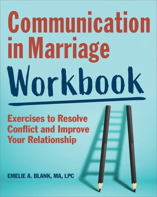 Communication in Marriage Workbook: Exercises to Resolve Conflict and Improve Your Relationship by Blank, Emelie A.