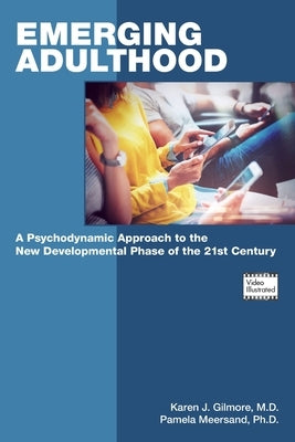 Emerging Adulthood: A Psychodynamic Approach to the New Developmental Phase of the 21st Century by Gilmore, Karen J.