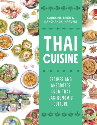 Thai Cuisine: Recipes and Anecdotes from Thai Gastronomic Culture by Trieu, Caroline