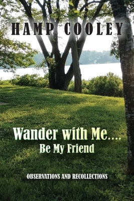 Wander with Me.... Be My Friend: Observations and Recollections by Cooley, Hamp