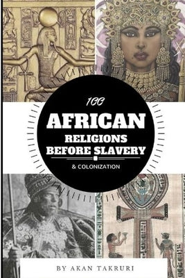 100 African religions before slavery & colonization by Takruri, Akan