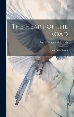 The Heart of the Road: And Other Poems by Branch, Anna Hempstead