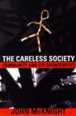 The Careless Society: Community and Its Counterfeits by McKnight, John