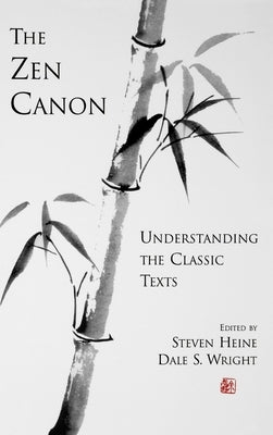 The Zen Canon: Understanding the Classic Texts by Heine, Steven